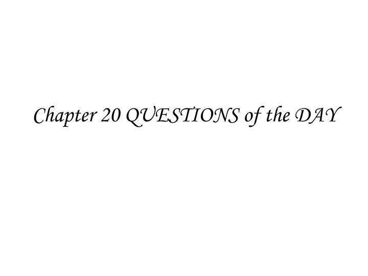 chapter 20 questions of the day
