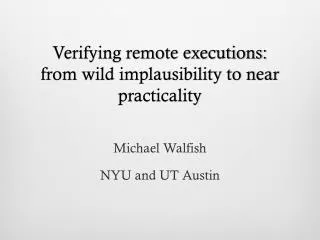 Verifying remote executions: from wild implausibility to near practicality