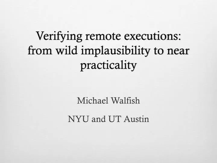 verifying remote executions from wild implausibility to near practicality