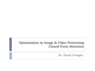 Optimisation in Image &amp; Video Processing Closed Form Solutions