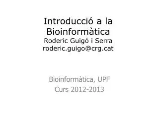 introducci a la bioinform tica roderic guig i serra roderic guigo@crg cat