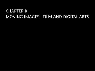 CHAPTER 8 MOVING IMAGES: FILM AND DIGITAL ARTS