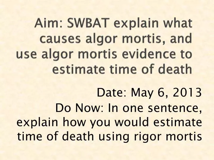 aim swbat explain what causes algor mortis and use algor mortis evidence to estimate time of death