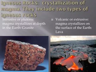 Igneous Rocks: crystallization of magma. They include two types of igneous rocks