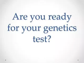 Are you ready for your genetics test?