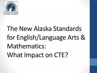 The New Alaska Standards for English/Language Arts &amp; Mathematics: What Impact on CTE?