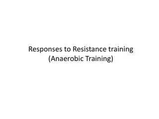 Responses to Resistance training (Anaerobic Training)