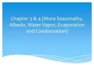 Chapter 3 &amp; 4 (More Seasonality, Albedo, Water Vapor, Evaporation and Condensation)