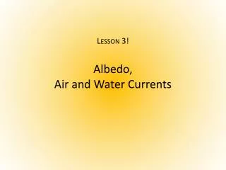 Lesson 3! Albedo , Air and Water Currents