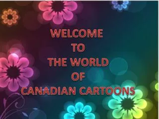 WELCOME TO THE WORLD OF CANADIAN CARTOONS