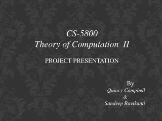 CS-5800 Theory of Computation II PROJECT PRESENTATION 						By Quincy Campbell 					 &amp;