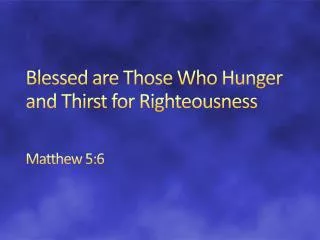Blessed are Those Who Hunger and Thirst for Righteousness