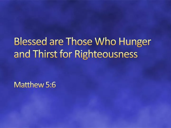 blessed are those who hunger and thirst for righteousness