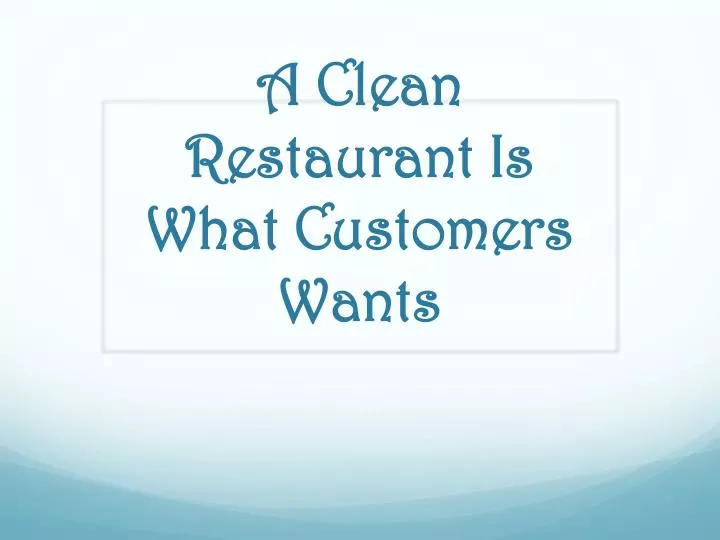 a clean restaurant is what customers wants