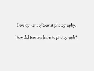 Development of tourist photography . How did tourists learn to photograph?