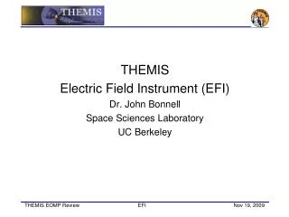 THEMIS Electric Field Instrument (EFI) Dr. John Bonnell Space Sciences Laboratory UC Berkeley