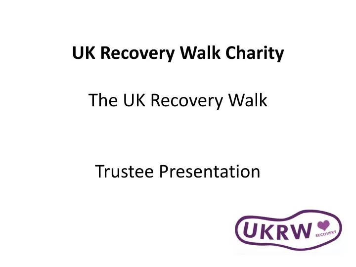 uk recovery walk charity the uk recovery walk trustee presentation