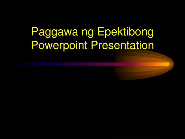 paggawa ng epektibong powerpoint presentation