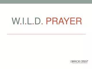W . I . L . D . Prayer