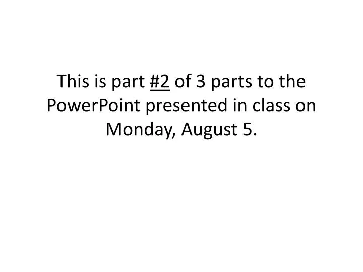 this is part 2 of 3 parts to the powerpoint presented in class on monday august 5