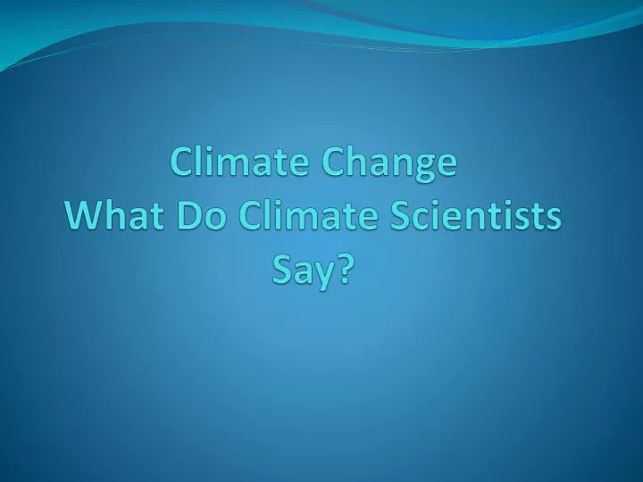 climate change what do climate scientists say