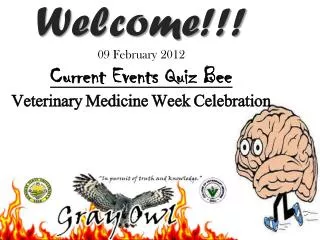 Welcome!!! 09 February 2012 Current Events Quiz Bee Veterinary Medicine Week Celebration