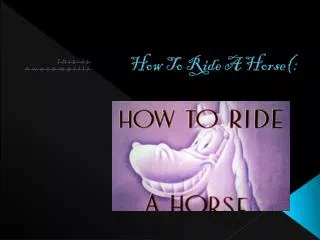 How To Ride A Horse(: