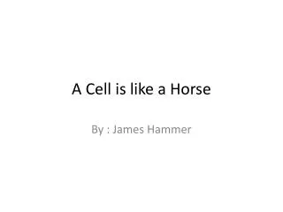A Cell is like a Horse