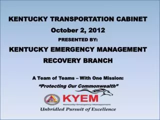 KENTUCKY TRANSPORTATION CABINET October 2, 2012 PRESENTED BY: KENTUCKY EMERGENCY MANAGEMENT