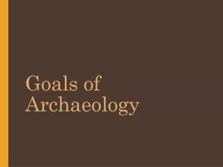 Goals of Archaeology