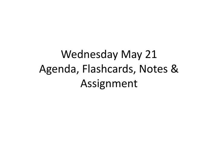 wednesday may 21 agenda flashcards notes assignment