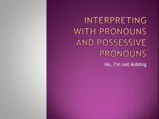 interpreting with pronouns and possessive pronouns