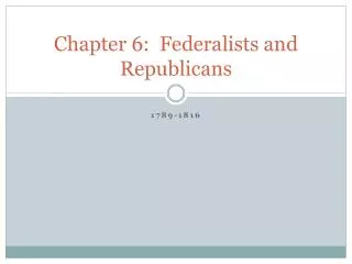 Chapter 6: Federalists and Republicans