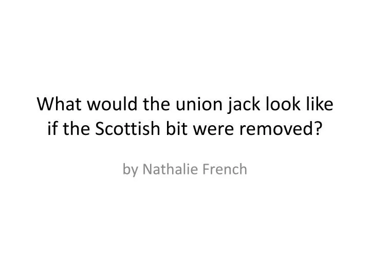what would the union jack look like if the scottish bit were removed