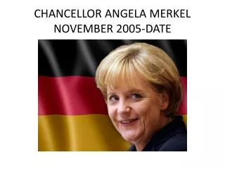 CHANCELLOR ANGELA MERKEL NOVEMBER 2005-DATE