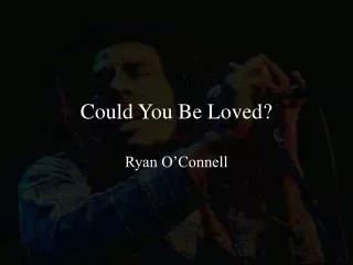 Could You Be Loved?