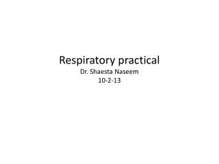Respiratory practical Dr. Shaesta Naseem 10-2-13