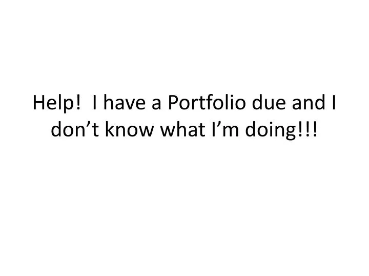 help i have a portfolio due and i don t know what i m doing