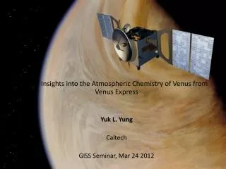 New Insights into the Atmospheric Chemistry of Venus from Venus Express Yuk L. Yung Caltech