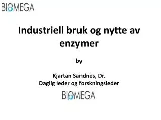 Industriell bruk og nytte av enzymer by Kjartan Sandnes , Dr. Daglig leder og forskningsleder