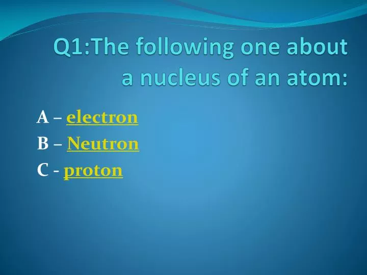 q1 the following one about a nucleus of an atom