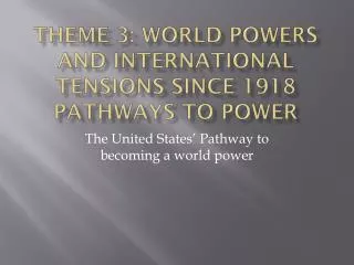 Theme 3: World Powers and International Tensions since 1918 Pathways to Power