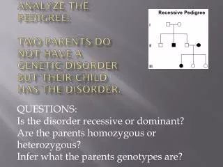 Analyze the pedigree: Two parents do not have a genetic disorder but their child has the disorder.