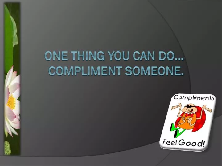 one thing you can do compliment someone