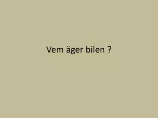 vem ger bilen