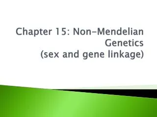 Chapter 15: Non-Mendelian Genetics (sex and gene linkage)
