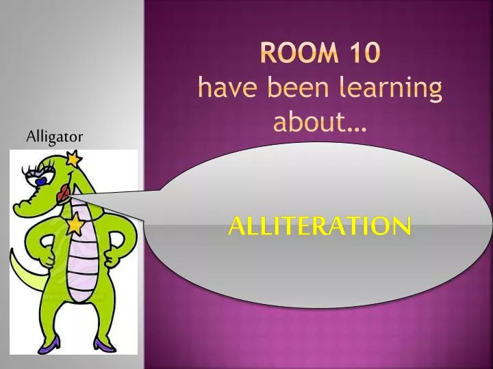 room 10 h ave been learning about alliteration
