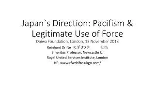Japan`s Direction: Pacifism &amp; Legitimate Use of Force Daiwa Foundation, London, 13 November 2013