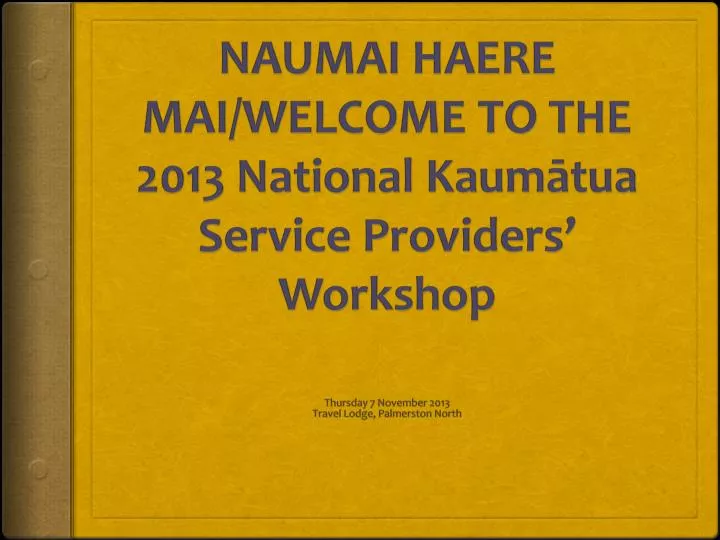 naumai haere mai welcome to the 2013 national kaum tua service providers workshop