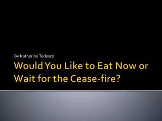 Would You Like to Eat Now or Wait for the Cease-fire?